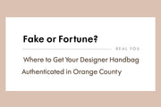 Fake or Fortune? Where to Get Your Designer Handbag Authenticated in Orange County