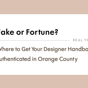 Fake or Fortune? Where to Get Your Designer Handbag Authenticated in Orange County